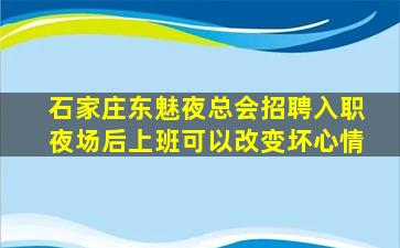 石家庄东魅夜总会招聘入职夜场后上班可以改变坏心情